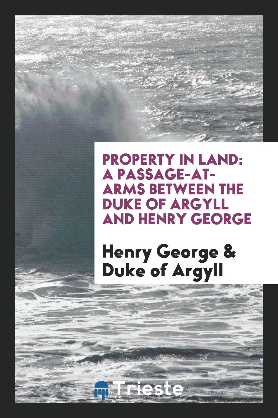 Property in Land: A Passage-at-arms Between the Duke of Argyll and Henry George