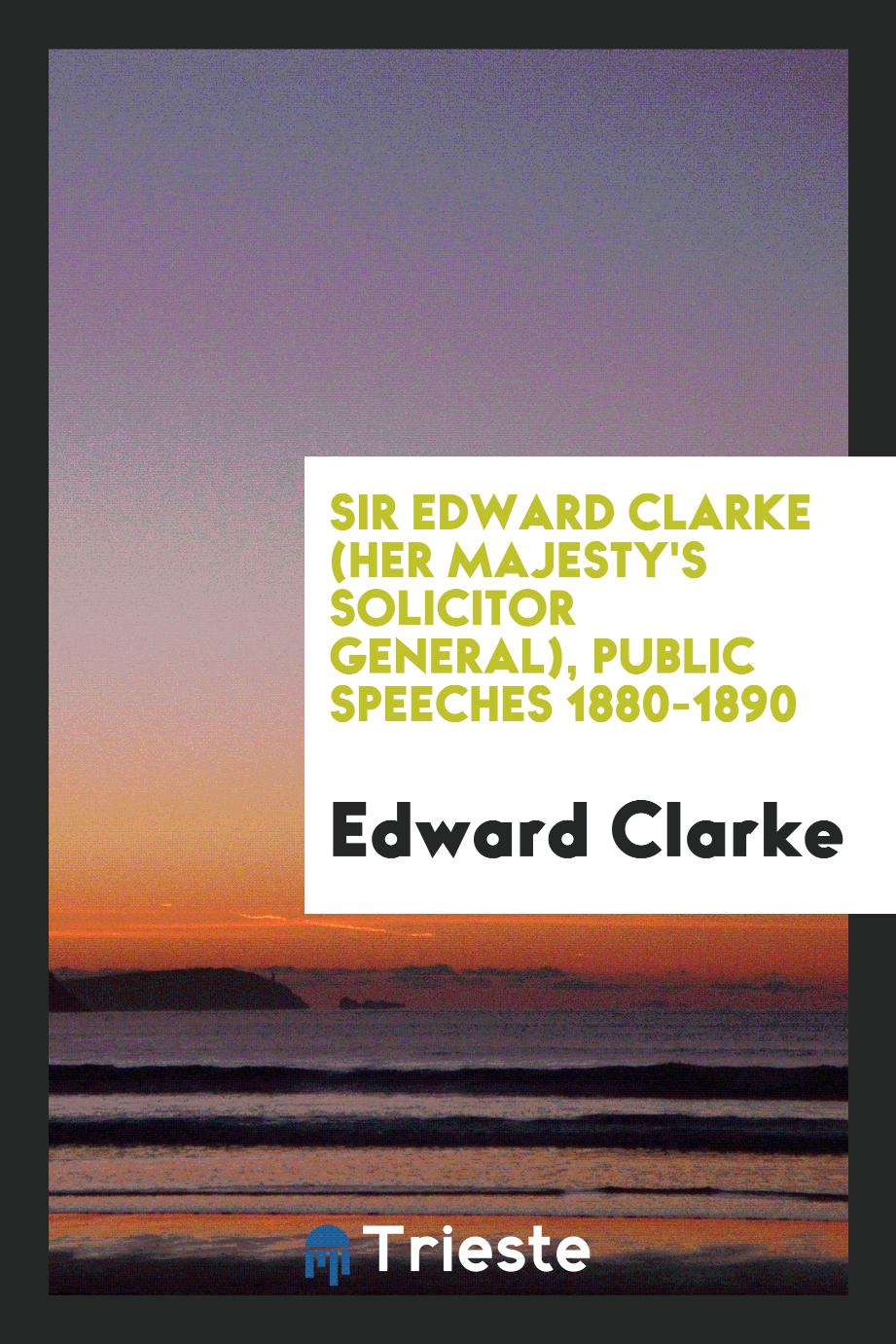 Sir Edward Clarke (Her Majesty's solicitor general), public speeches 1880-1890