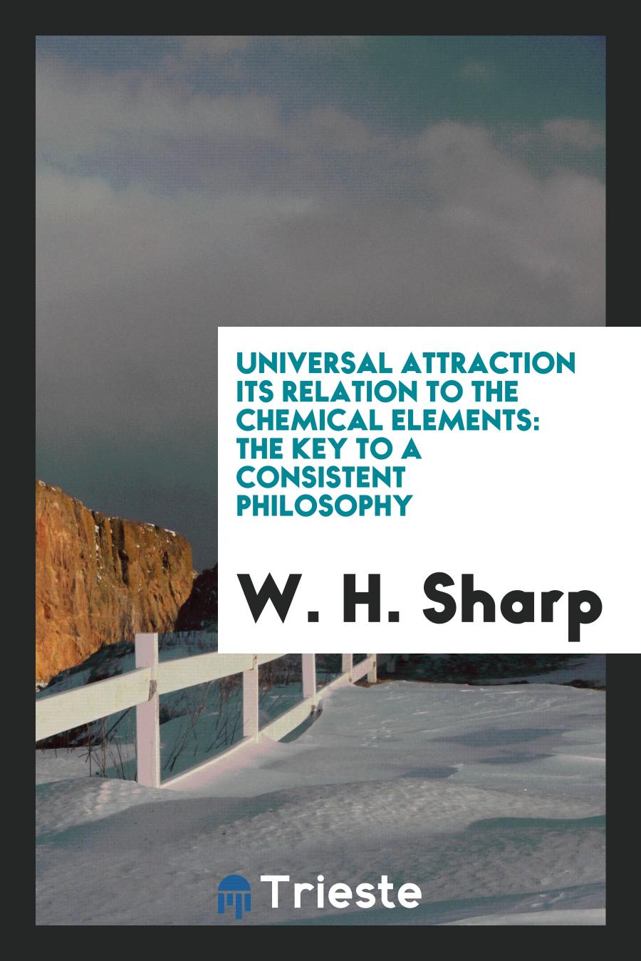 Universal Attraction Its Relation to the Chemical Elements: The Key to a Consistent Philosophy