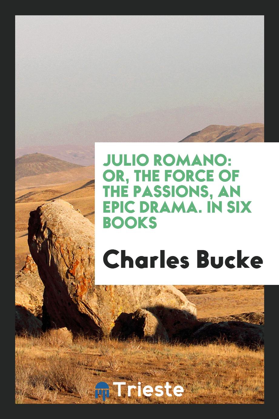 Julio Romano: Or, the Force of the Passions, an Epic Drama. In Six Books