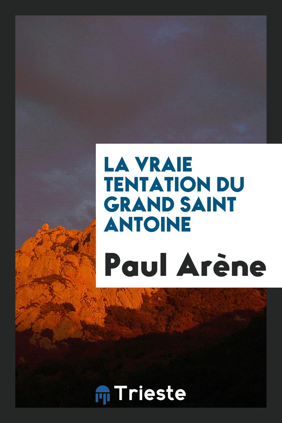 Paul Arène - La Vraie Tentation du Grand Saint Antoine