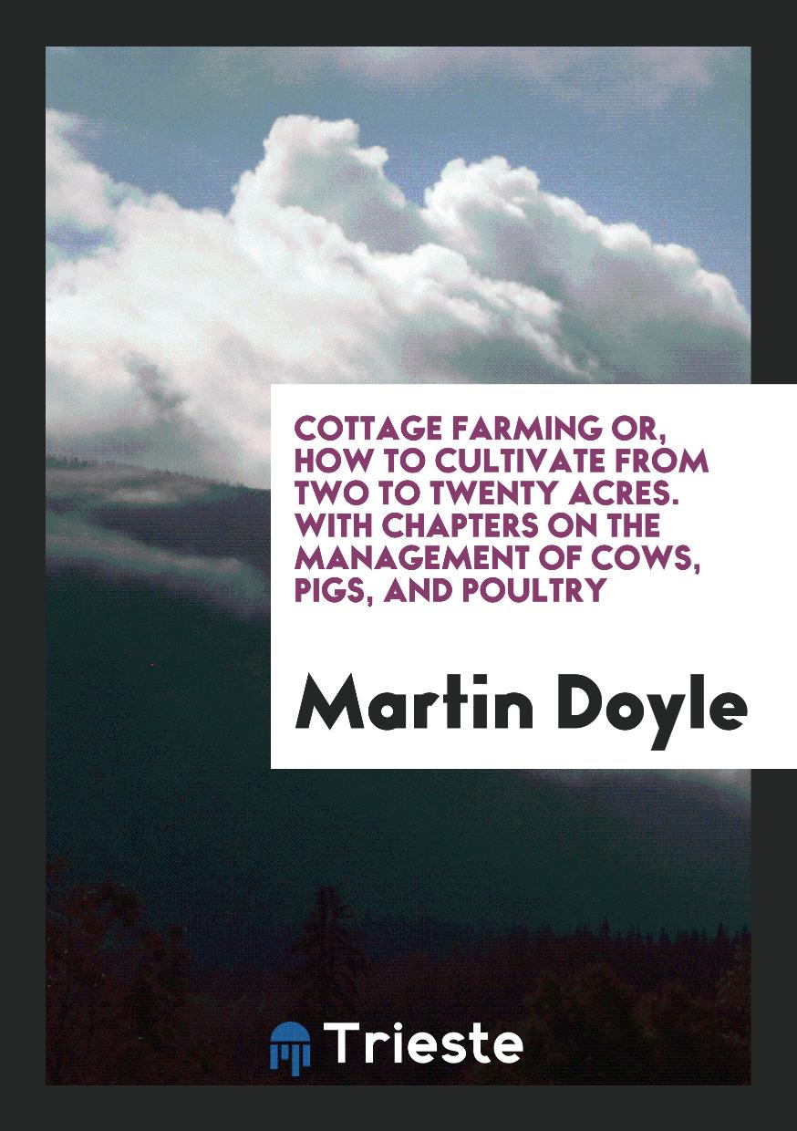 Cottage farming or, How to cultivate from two to twenty acres. With chapters on the management of cows, pigs, and poultry