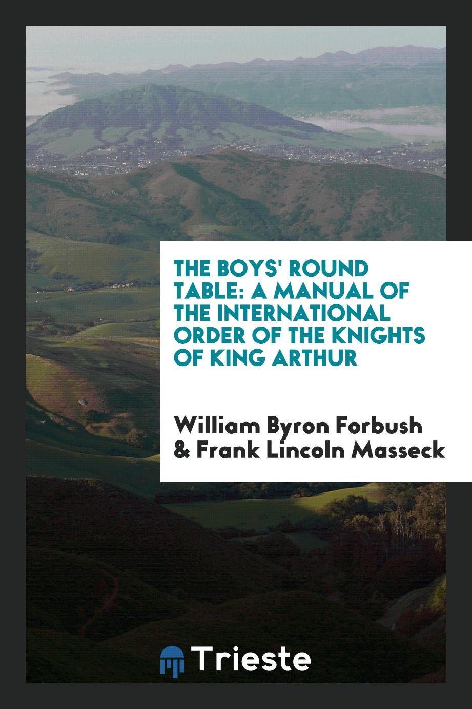 The Boys' Round Table: A Manual of the International Order of the Knights of King Arthur