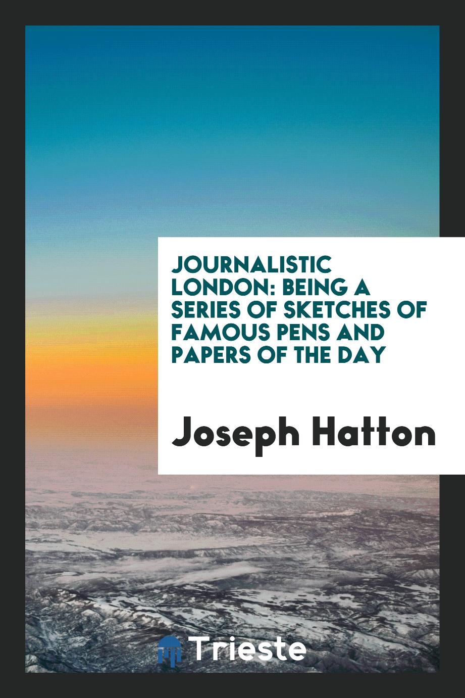 Journalistic London: Being a Series of Sketches of Famous Pens and Papers of the Day