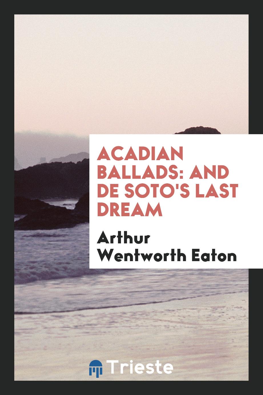Acadian Ballads: And De Soto's Last Dream
