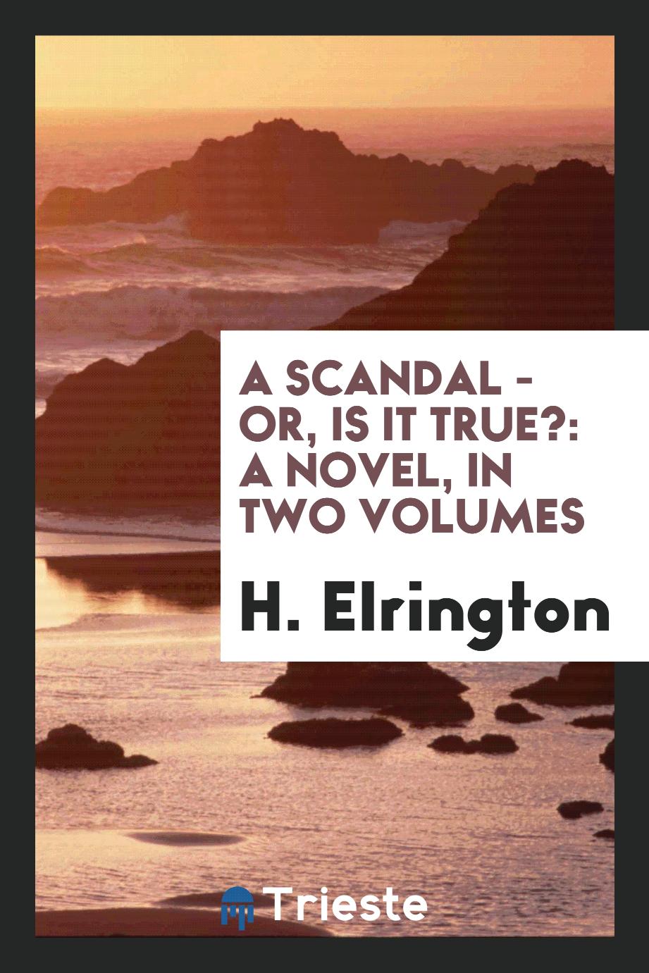 A Scandal - Or, Is It True?: A Novel, in Two Volumes
