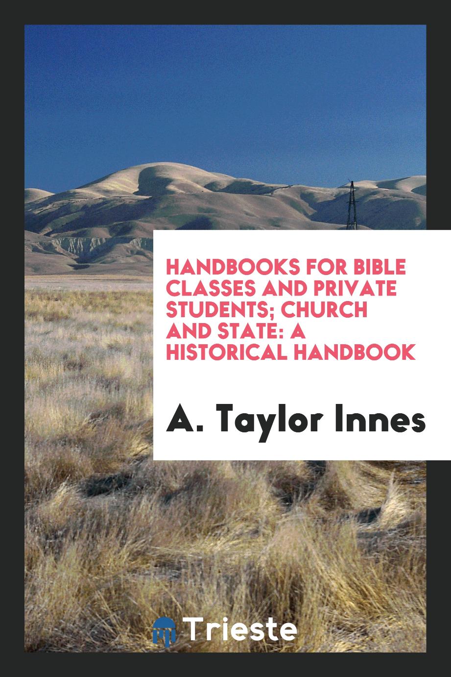 Handbooks for bible classes and private students; Church and state: a historical handbook