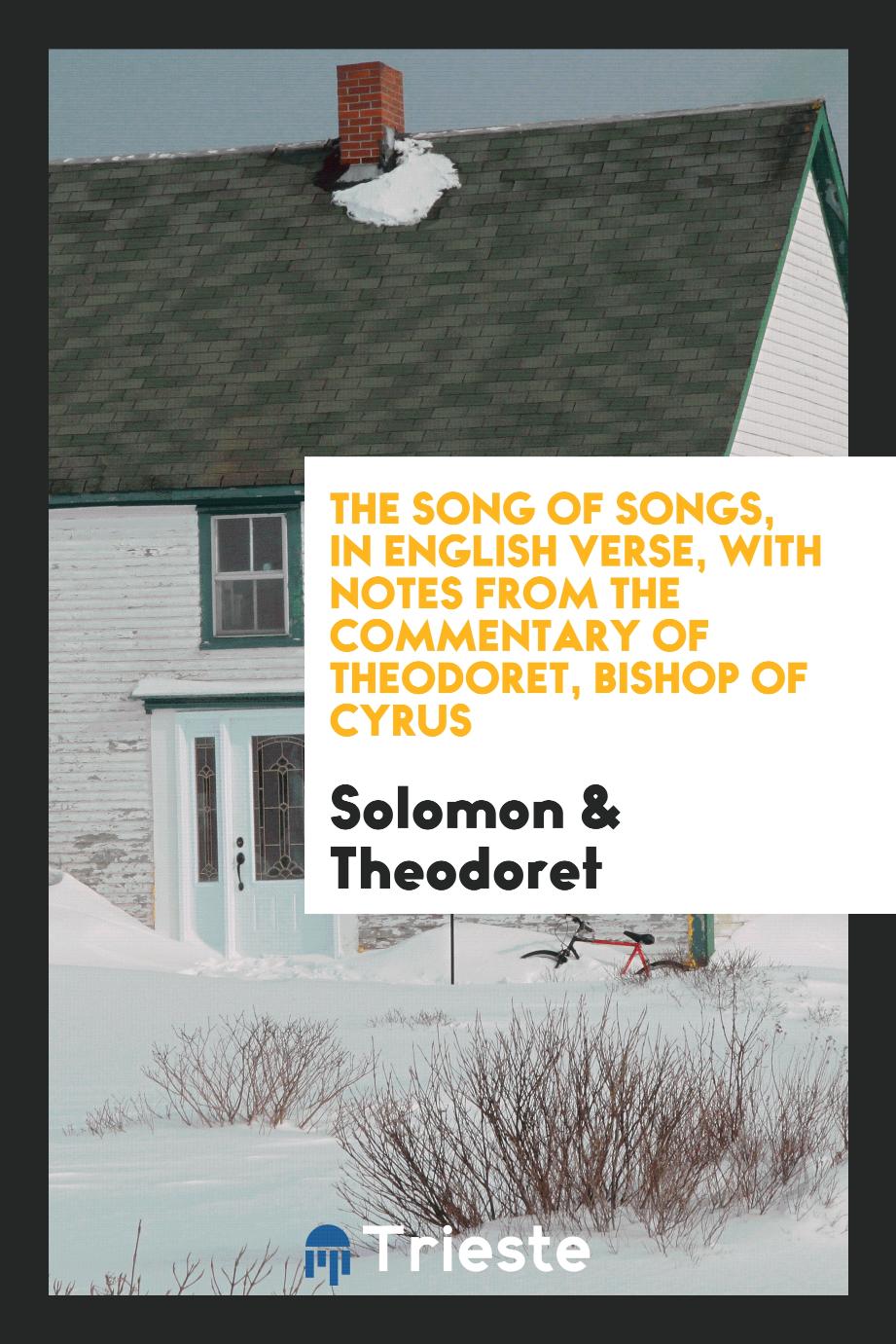 The Song of Songs, in English Verse, with Notes from the Commentary of Theodoret, Bishop of Cyrus