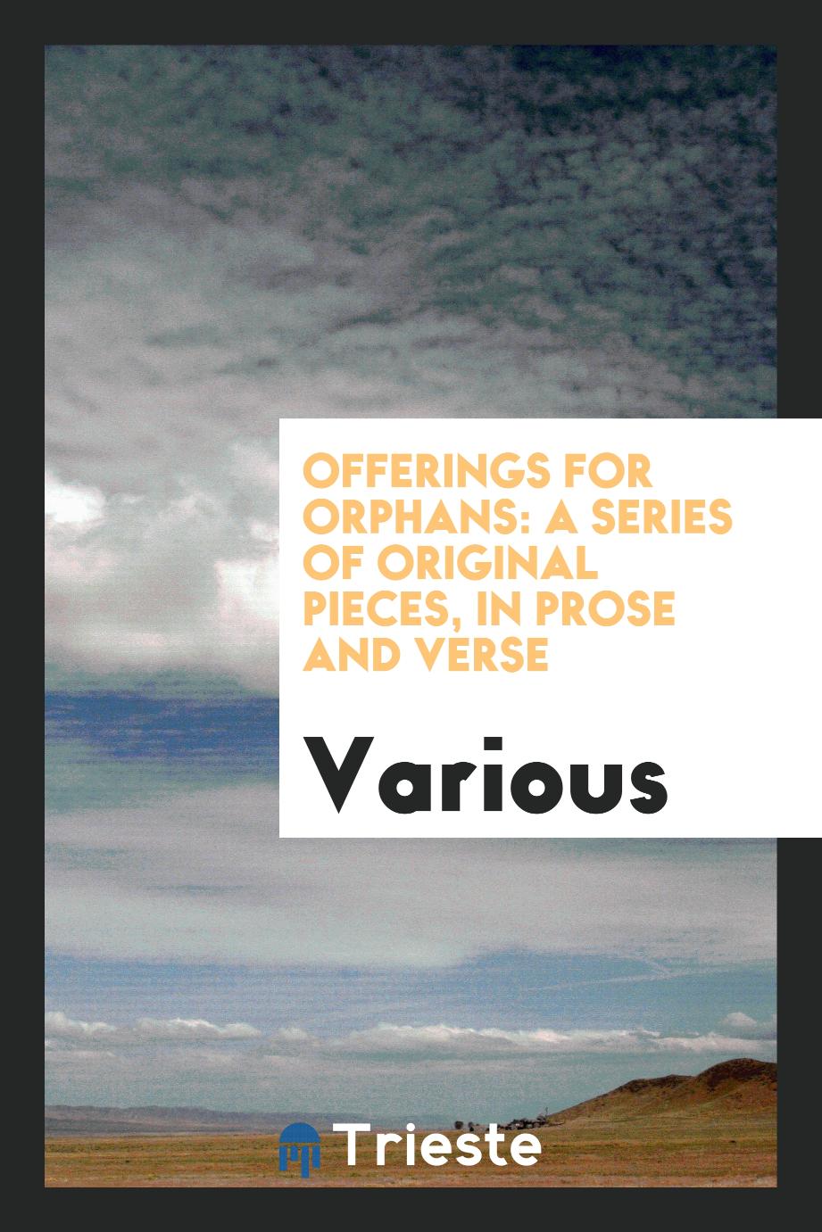 Offerings for Orphans: A Series of Original Pieces, in Prose and Verse