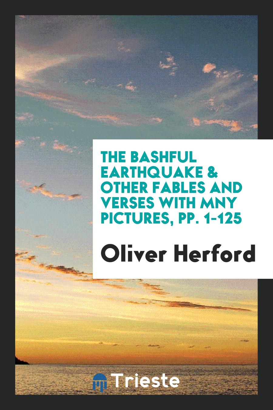 The Bashful Earthquake & Other Fables and Verses with Mny Pictures, pp. 1-125