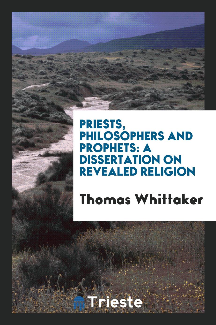 Priests, philosophers and prophets: a dissertation on revealed religion