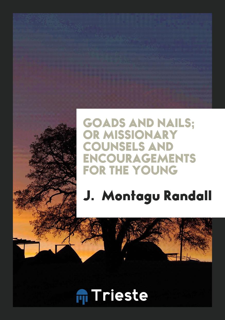 Goads and Nails; Or Missionary Counsels and Encouragements for the Young