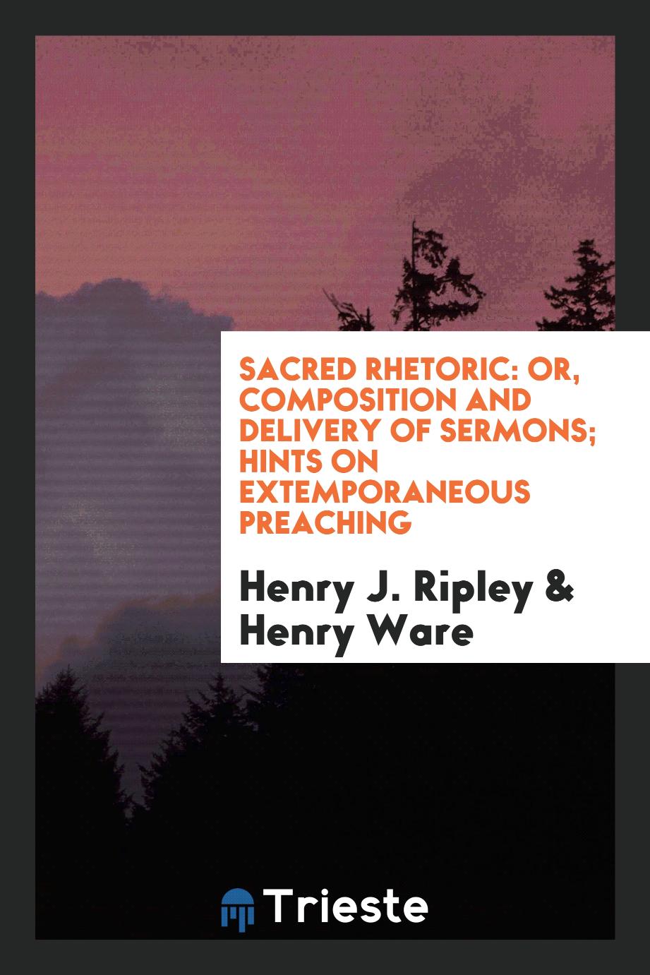 Sacred rhetoric: or, Composition and delivery of sermons; Hints on extemporaneous preaching