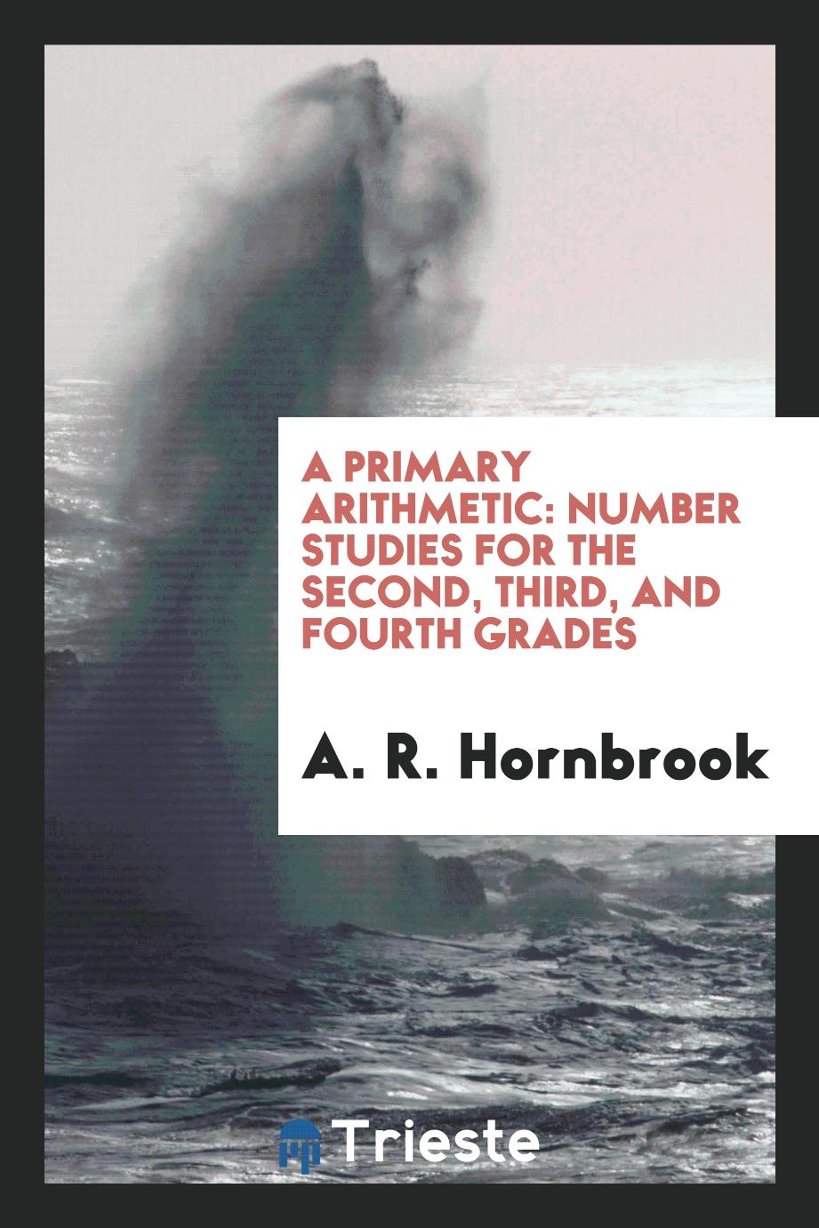 A primary arithmetic: number studies for the second, third, and fourth grades