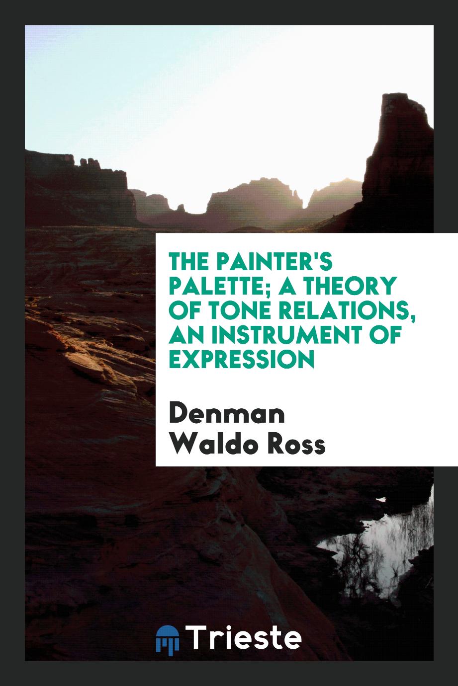The painter's palette; a theory of tone relations, an instrument of expression