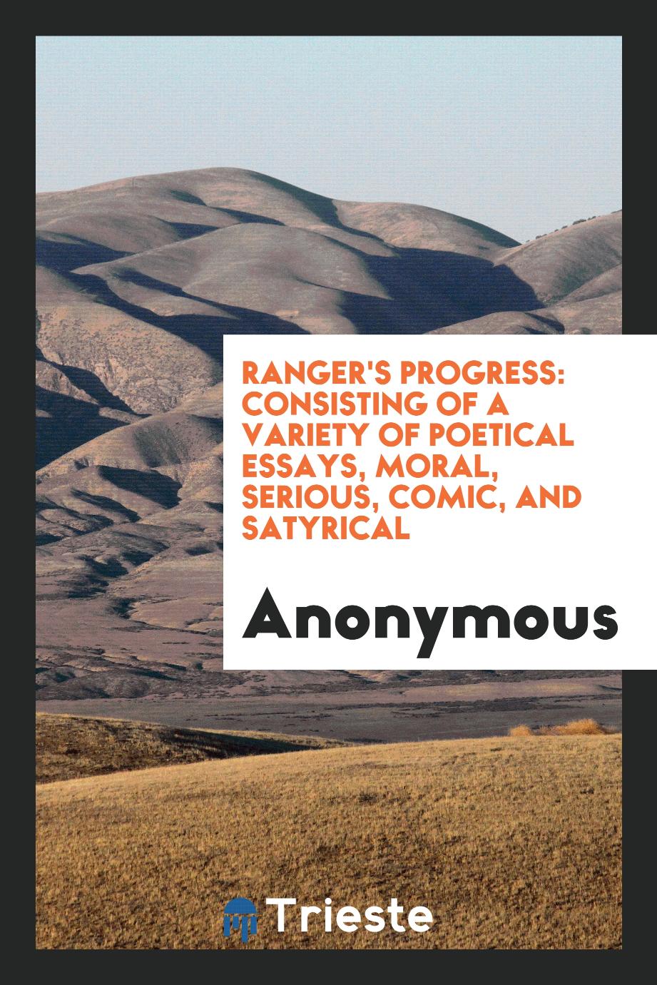 Ranger's Progress: Consisting of a Variety of Poetical Essays, Moral, Serious, Comic, and Satyrical