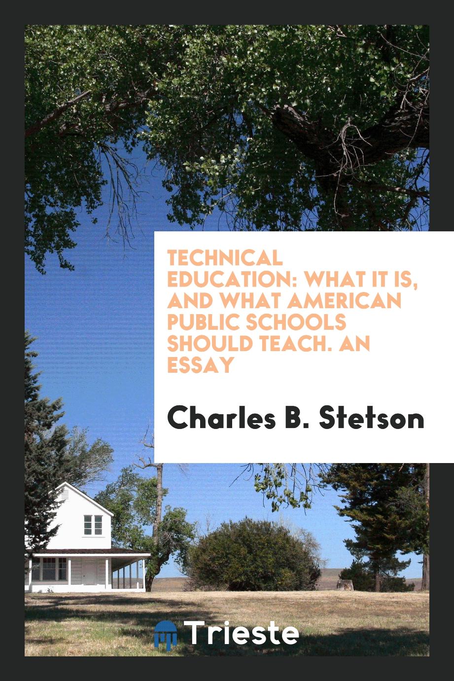 Technical Education: What It Is, and What American Public Schools Should Teach. An Essay