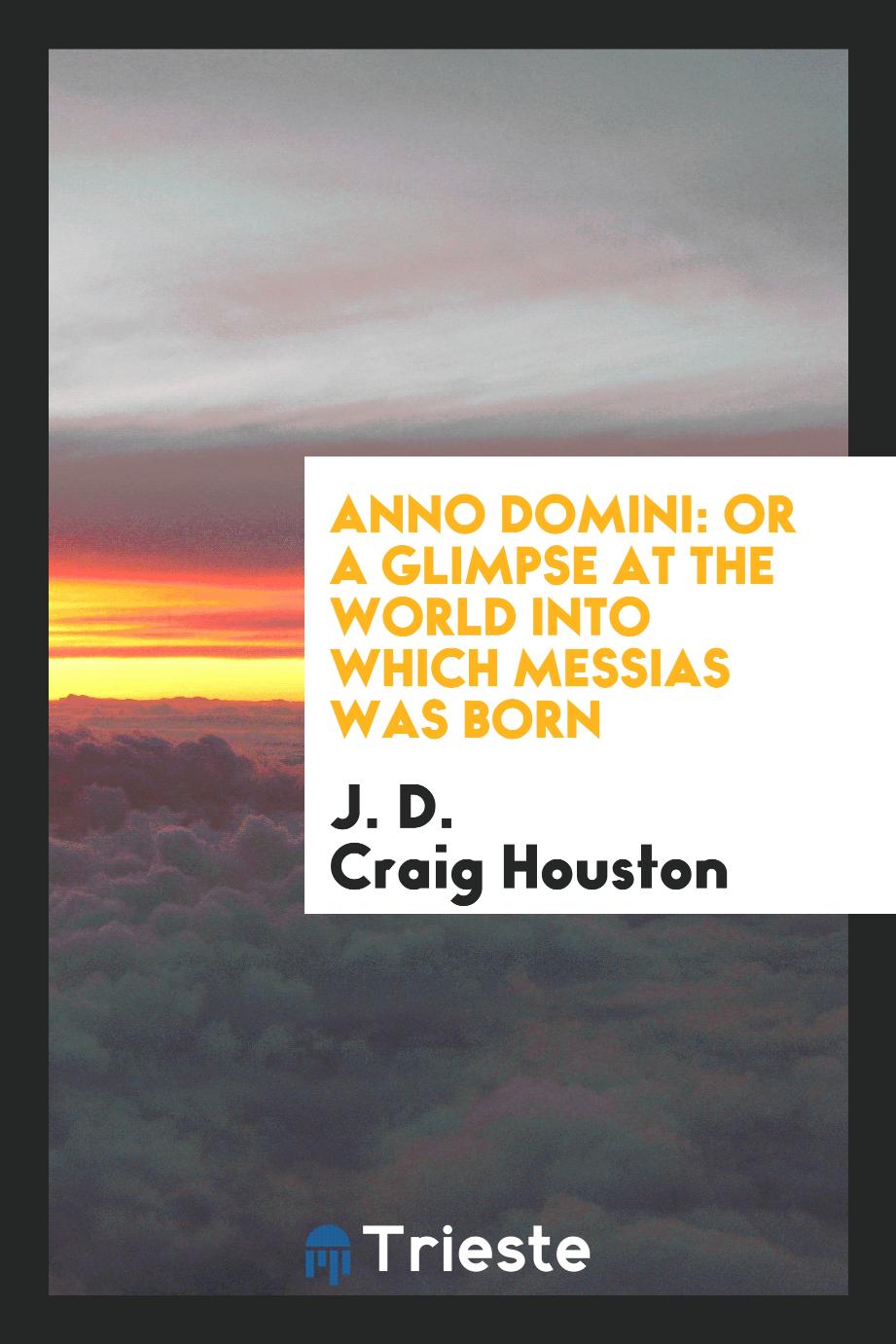 Anno Domini: Or a Glimpse at the World into Which Messias Was Born