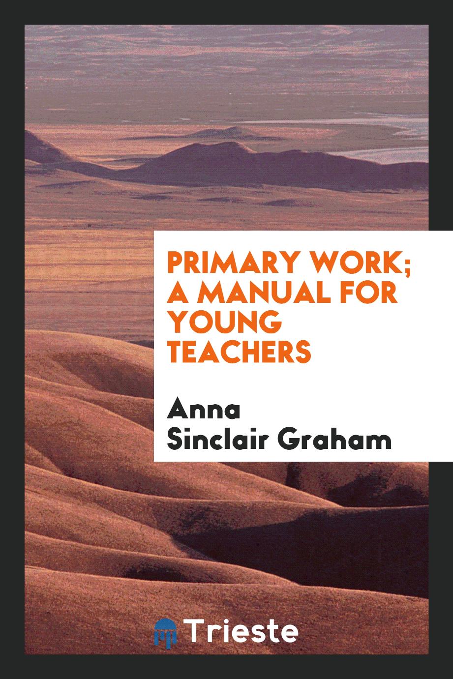 Primary work; a manual for young teachers
