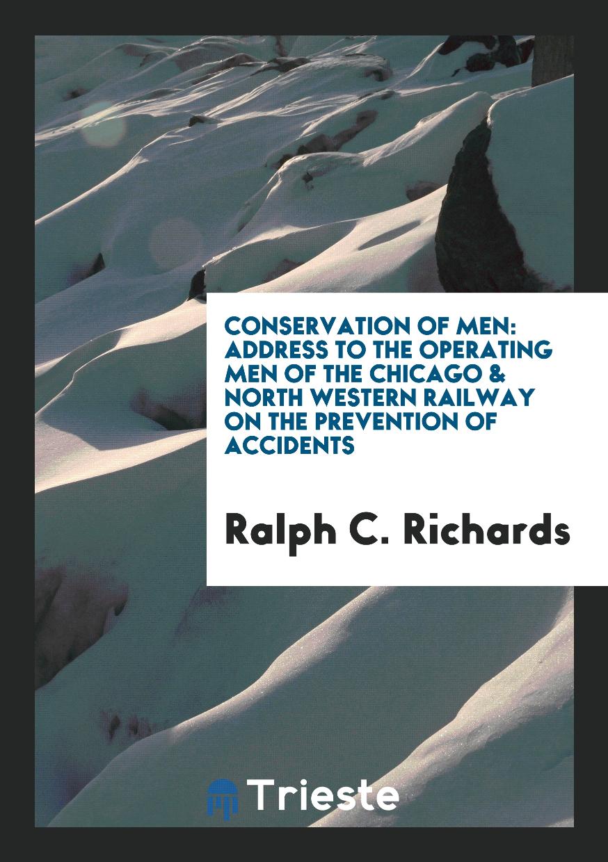 Conservation of Men: Address to the Operating Men of the Chicago & North Western Railway on the Prevention of Accidents