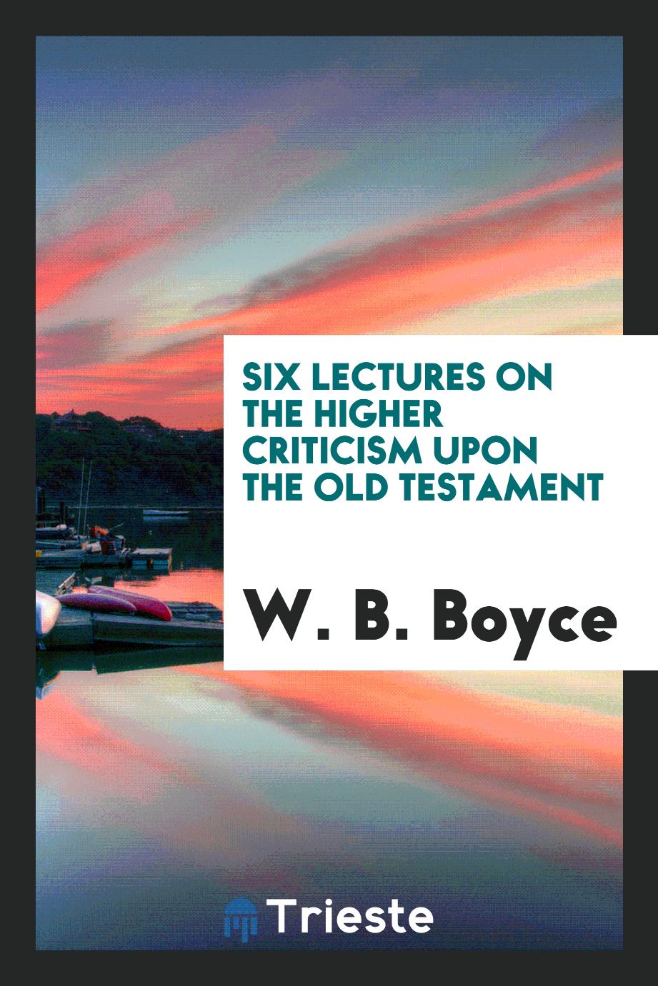 Six Lectures on the Higher Criticism upon the Old Testament