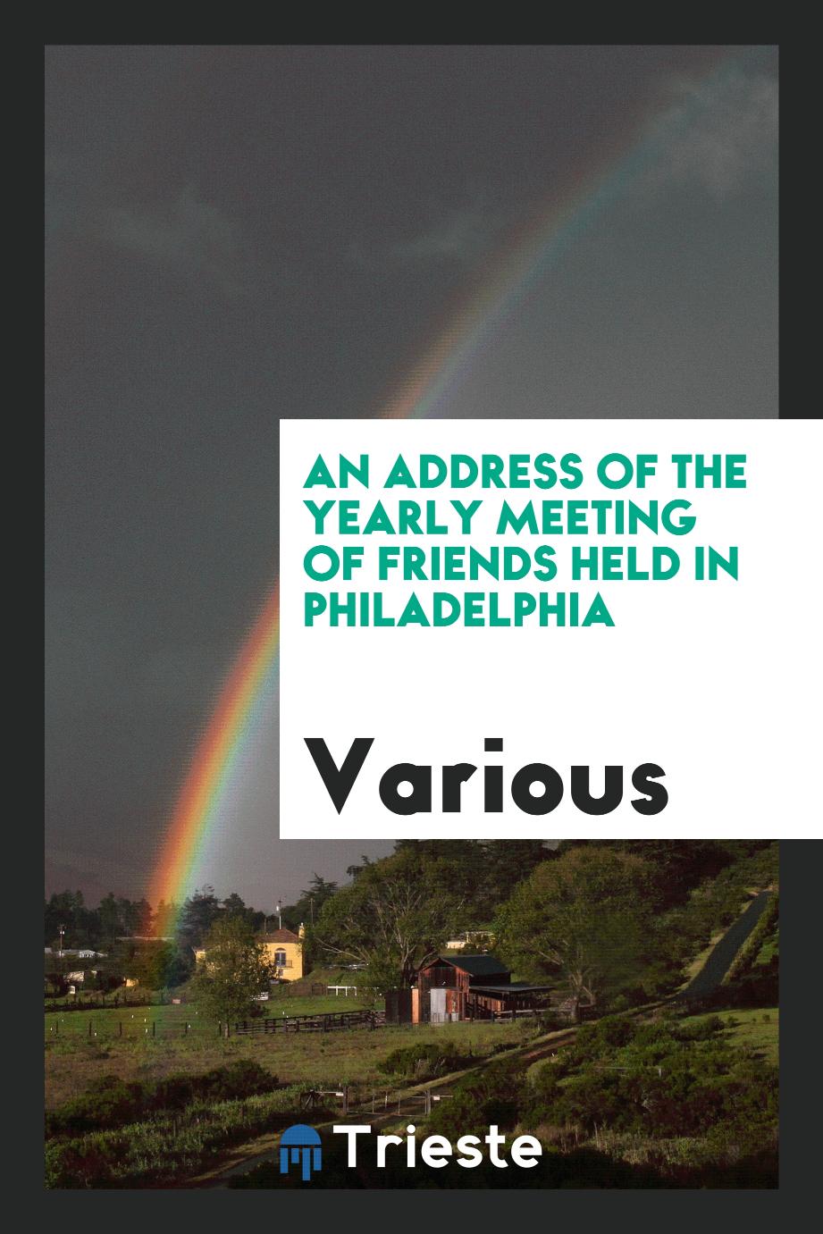 An Address of the Yearly Meeting of Friends Held in Philadelphia