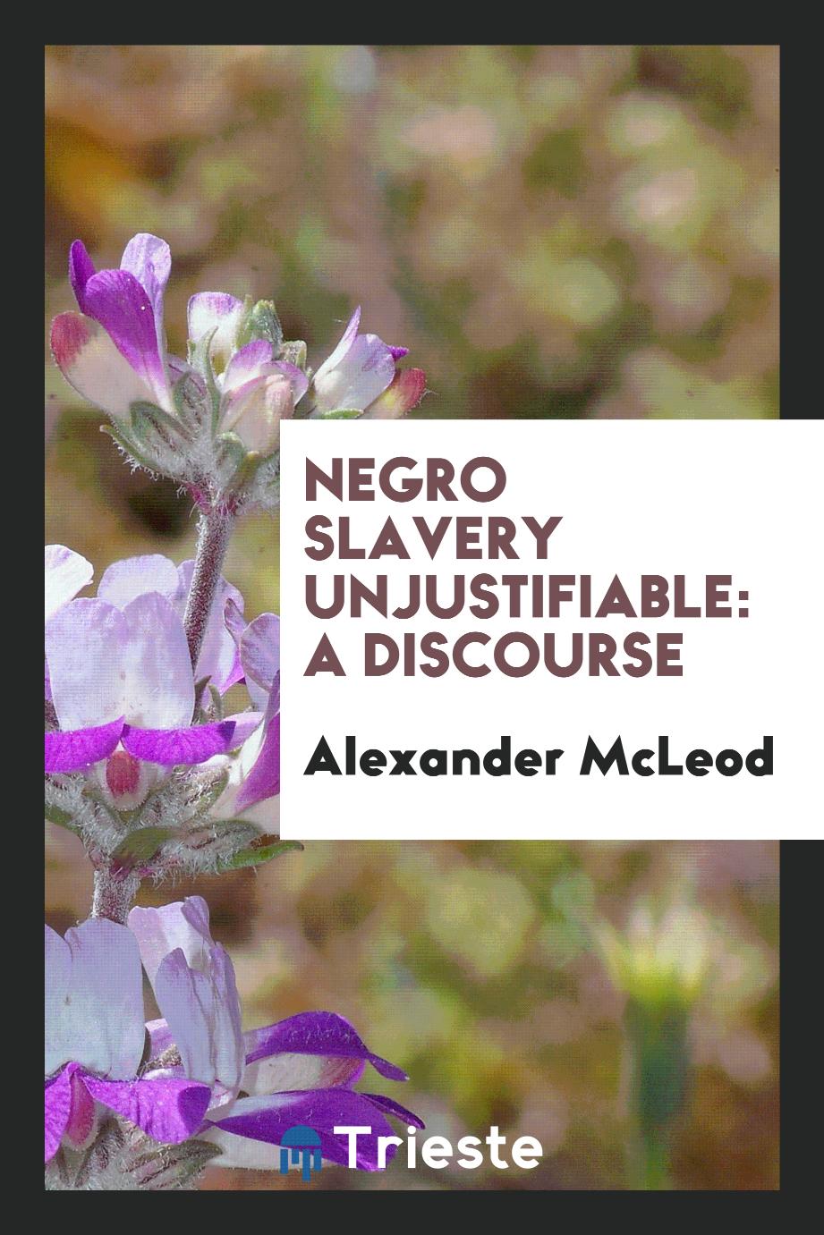 Negro slavery unjustifiable: a discourse