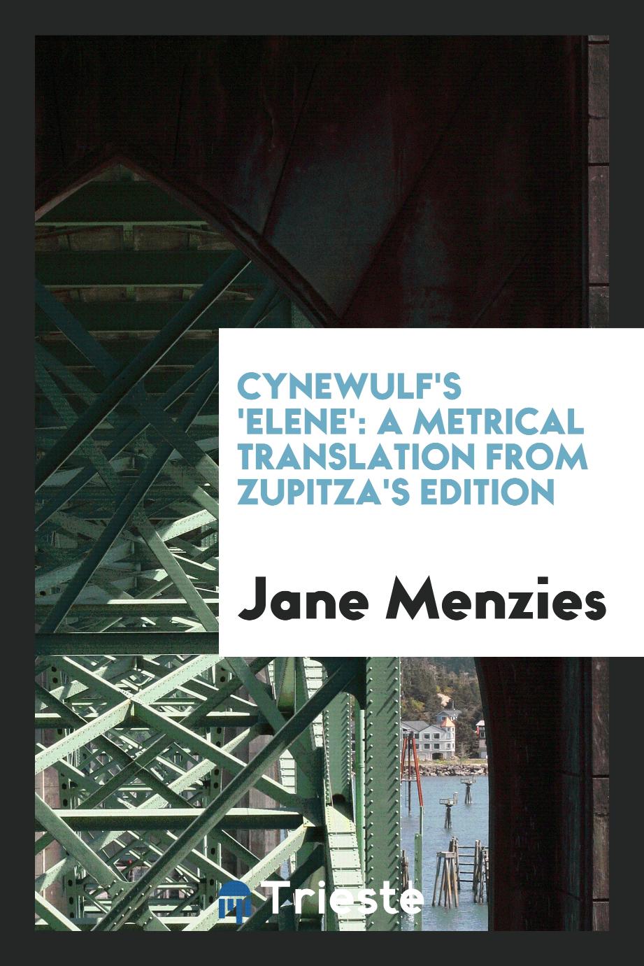 Cynewulf's 'Elene': A Metrical Translation from Zupitza's Edition