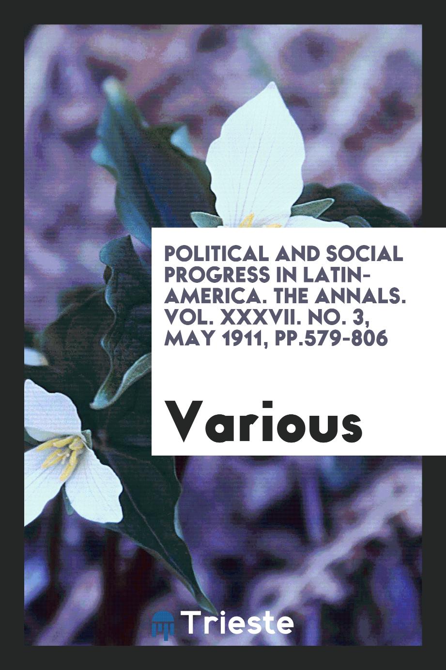 Political and social progress in Latin-America. The Annals. Vol. XXXVII. No. 3, May 1911, pp.579-806