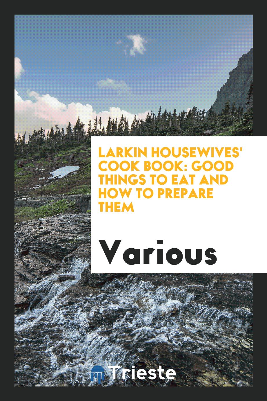 Larkin Housewives' Cook Book: Good Things to Eat and How to Prepare Them