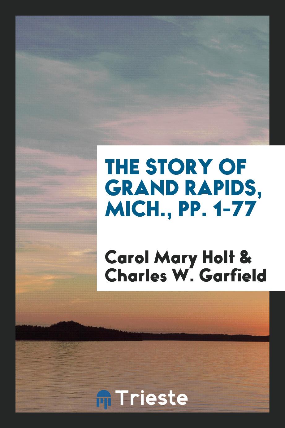 The Story of Grand Rapids, Mich., pp. 1-77