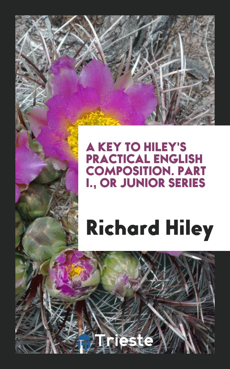 A Key to Hiley's Practical English Composition. Part I., or Junior Series