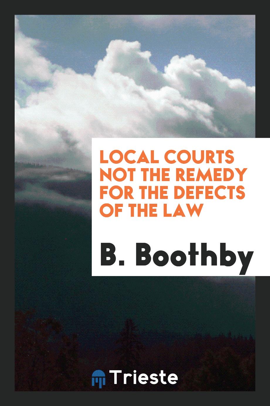 Local Courts Not the Remedy for the Defects of the Law