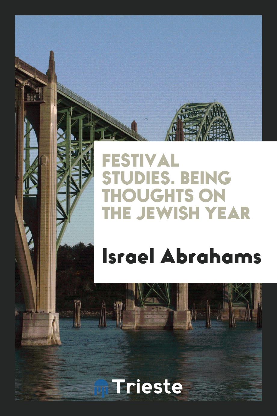 Festival studies. Being thoughts on the Jewish year