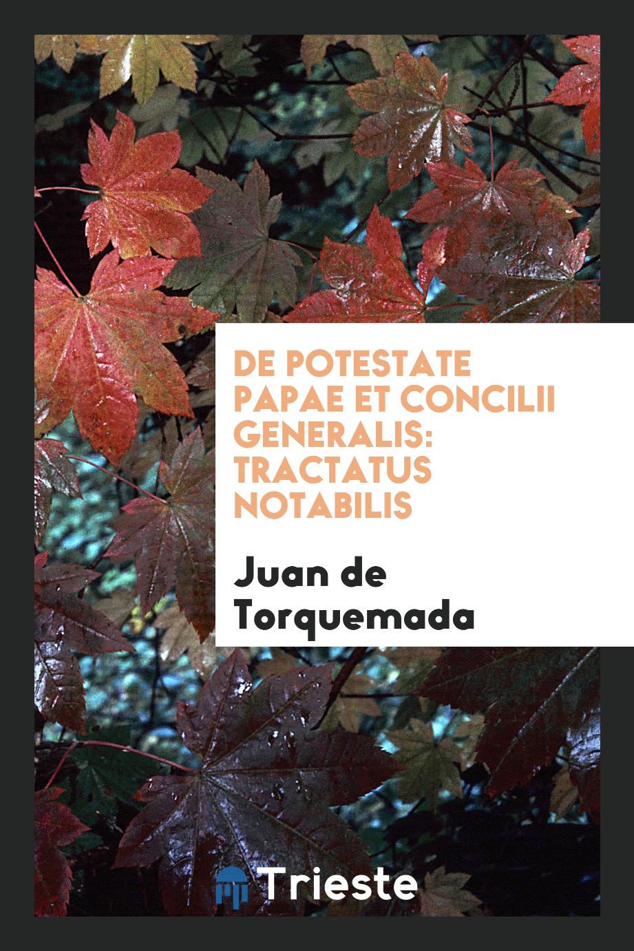 Juan de Torquemada - De potestate papae et concilii generalis: tractatus notabilis