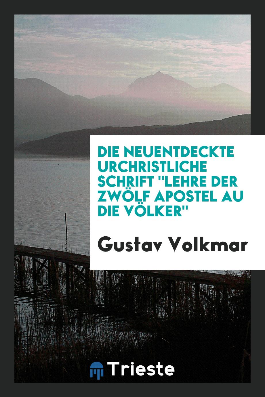 Gustav Volkmar - Die neuentdeckte urchristliche Schrift "Lehre der Zwölf Apostel au die Völker"