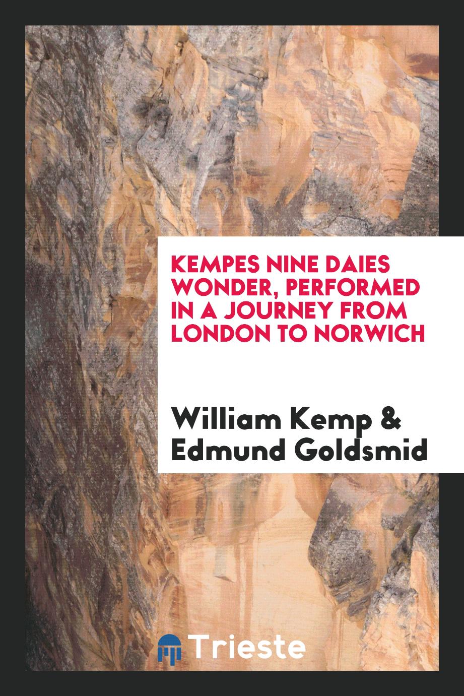 Kempes nine daies wonder, performed in a journey from London to Norwich