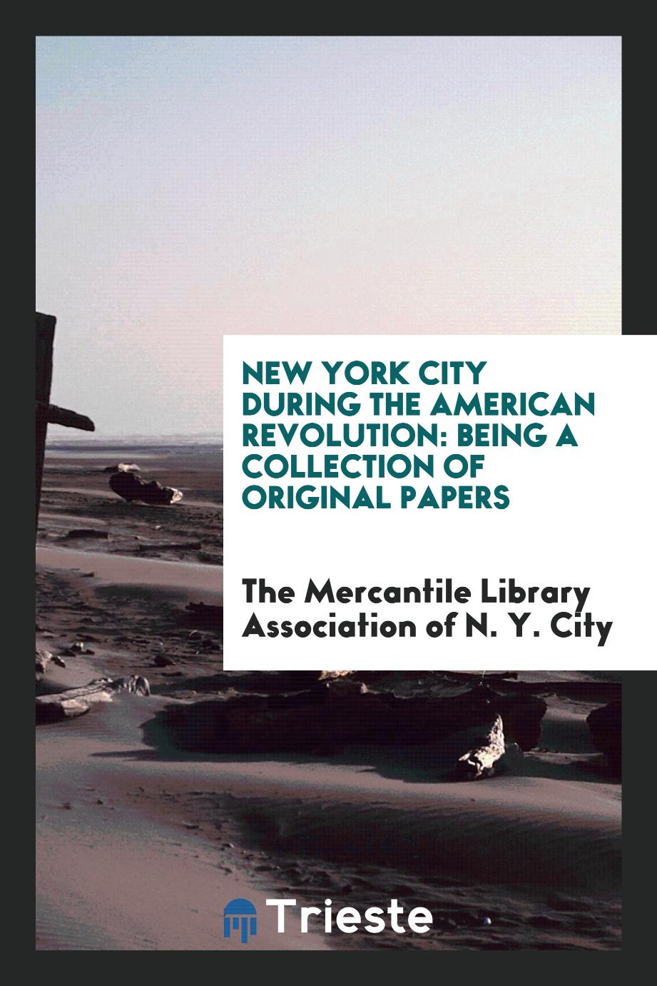 New York City During the American Revolution: Being a Collection of Original Papers
