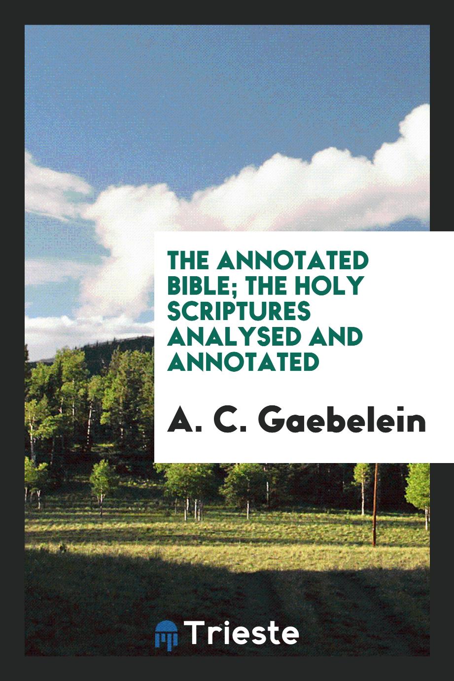 The Annotated Bible; The Holy Scriptures Analysed and Annotated
