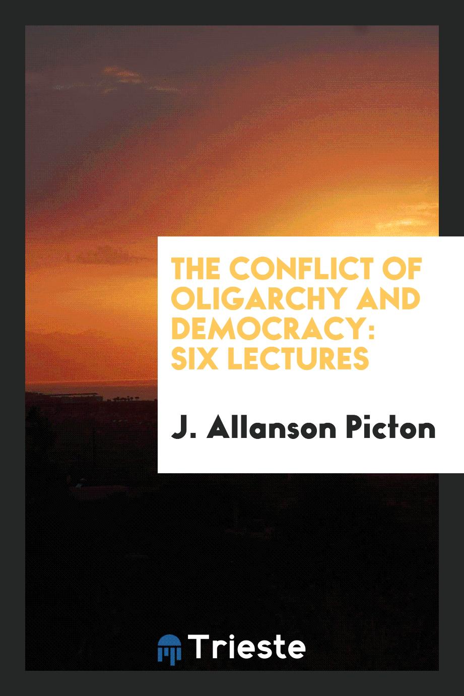 The Conflict of Oligarchy and Democracy: Six Lectures