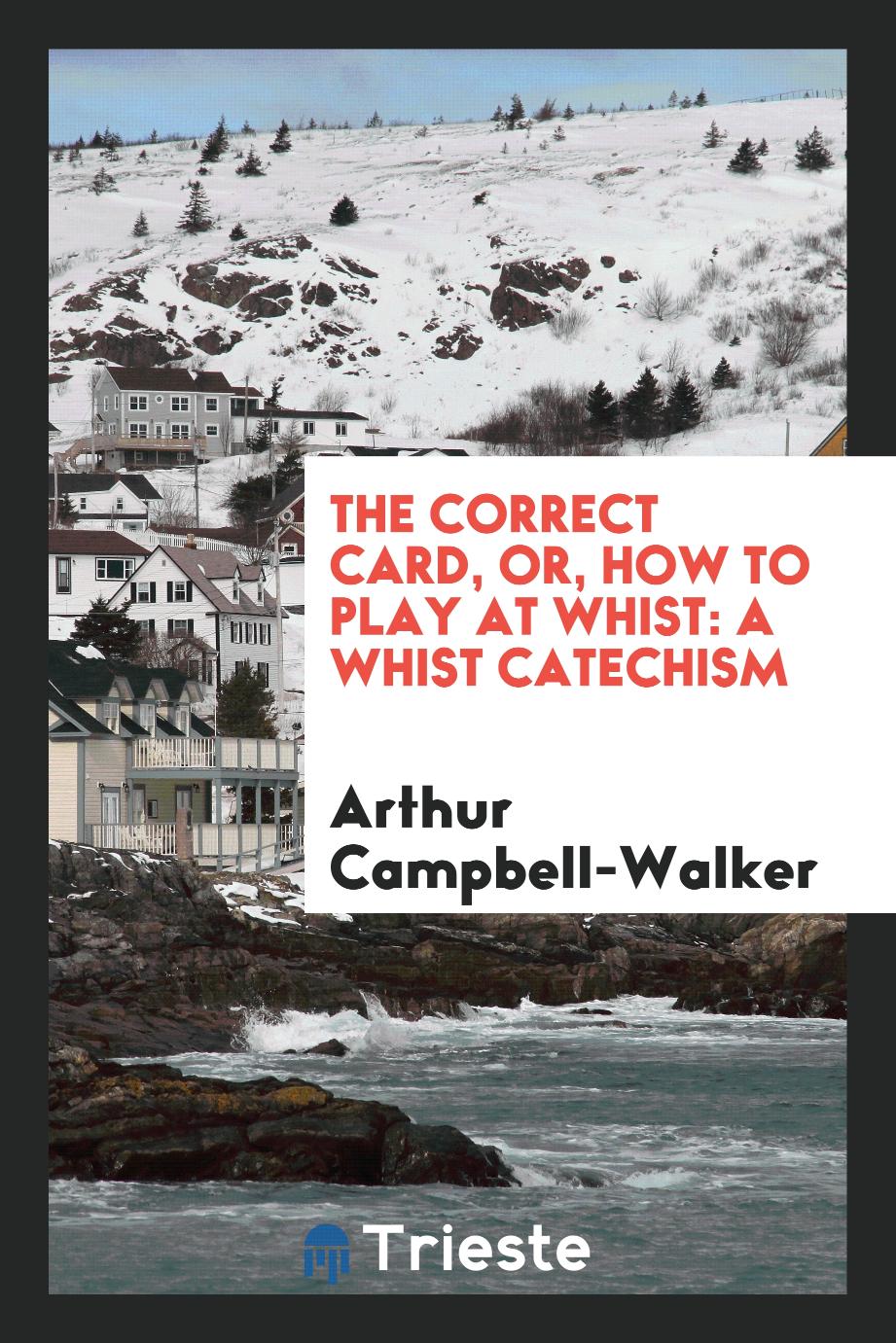 The Correct Card, or, How to Play at Whist: A Whist Catechism