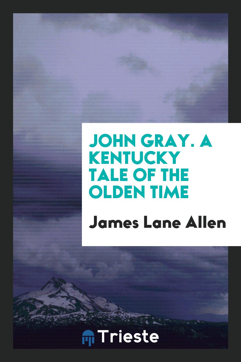 John Gray. A Kentucky Tale of the Olden Time
