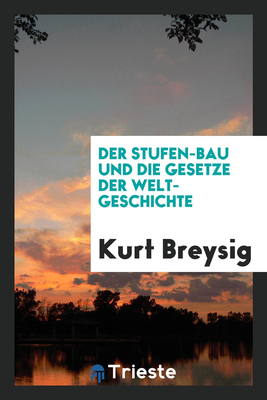 Kurt Breysig - Der Stufen-Bau und die Gesetze der Welt-Geschichte