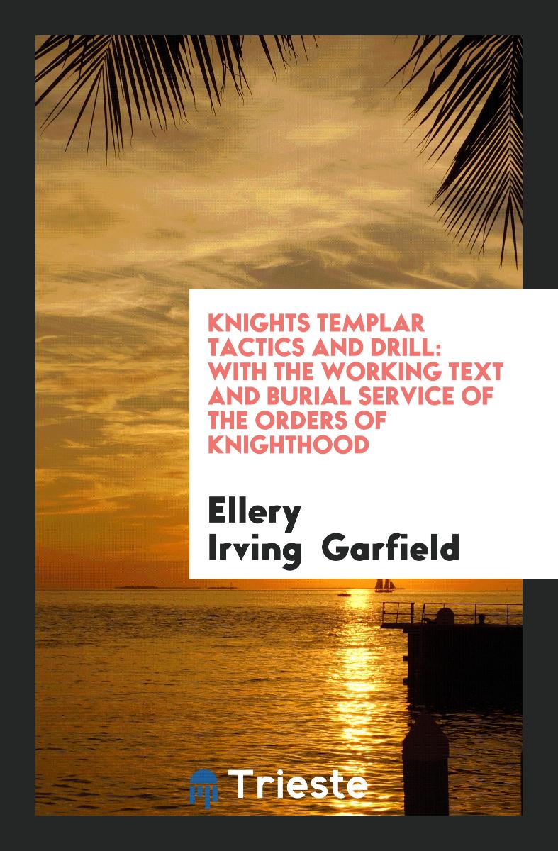 Knights Templar Tactics and Drill: With the Working Text and Burial Service of the Orders of Knighthood