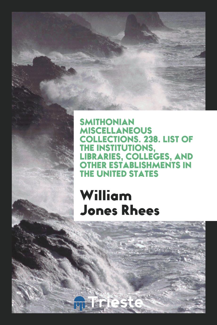 Smithonian Miscellaneous Collections. 238. List of the Institutions, Libraries, Colleges, and Other Establishments in the United States