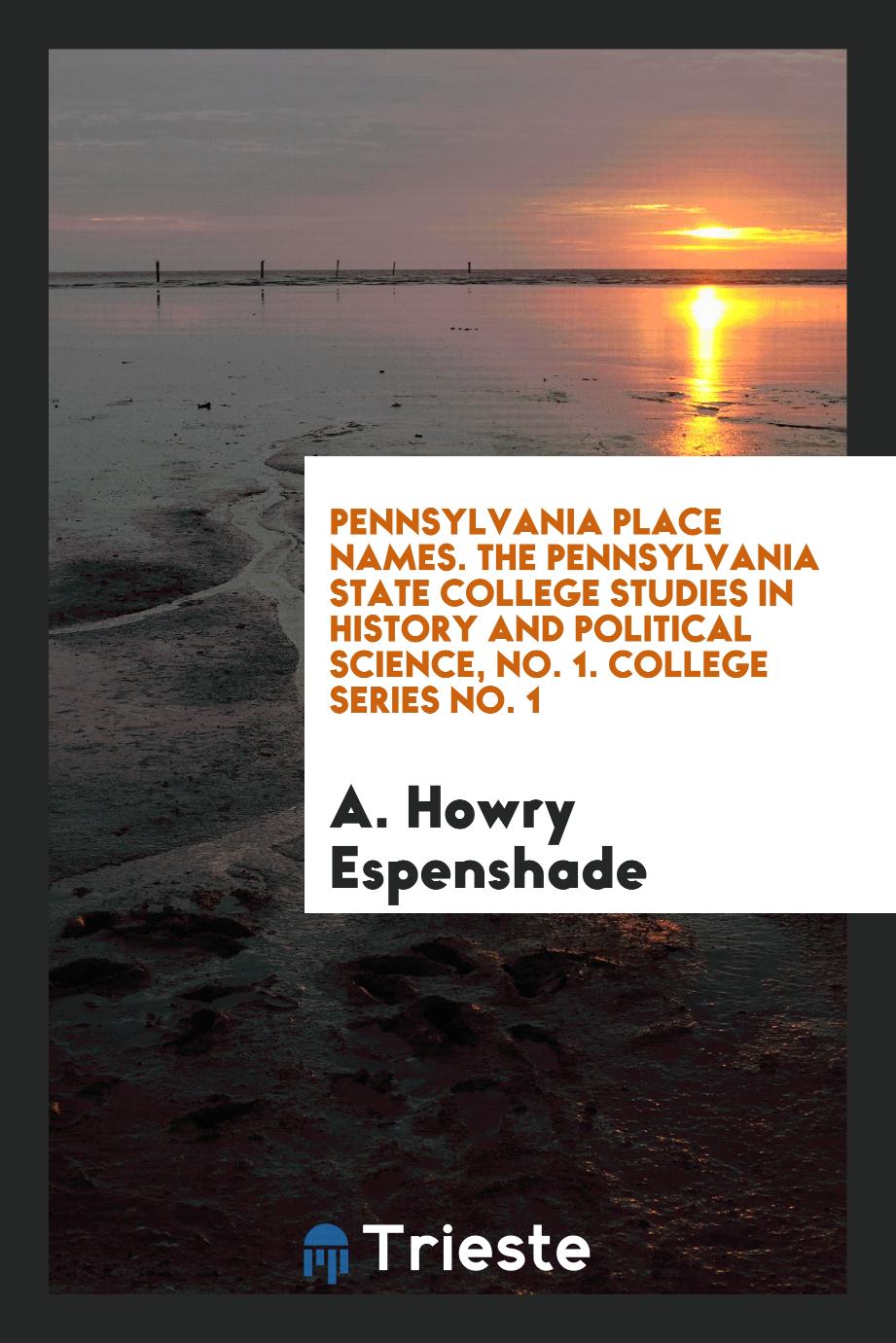 Pennsylvania Place Names. The Pennsylvania State College Studies in History and Political Science, No. 1. College Series No. 1