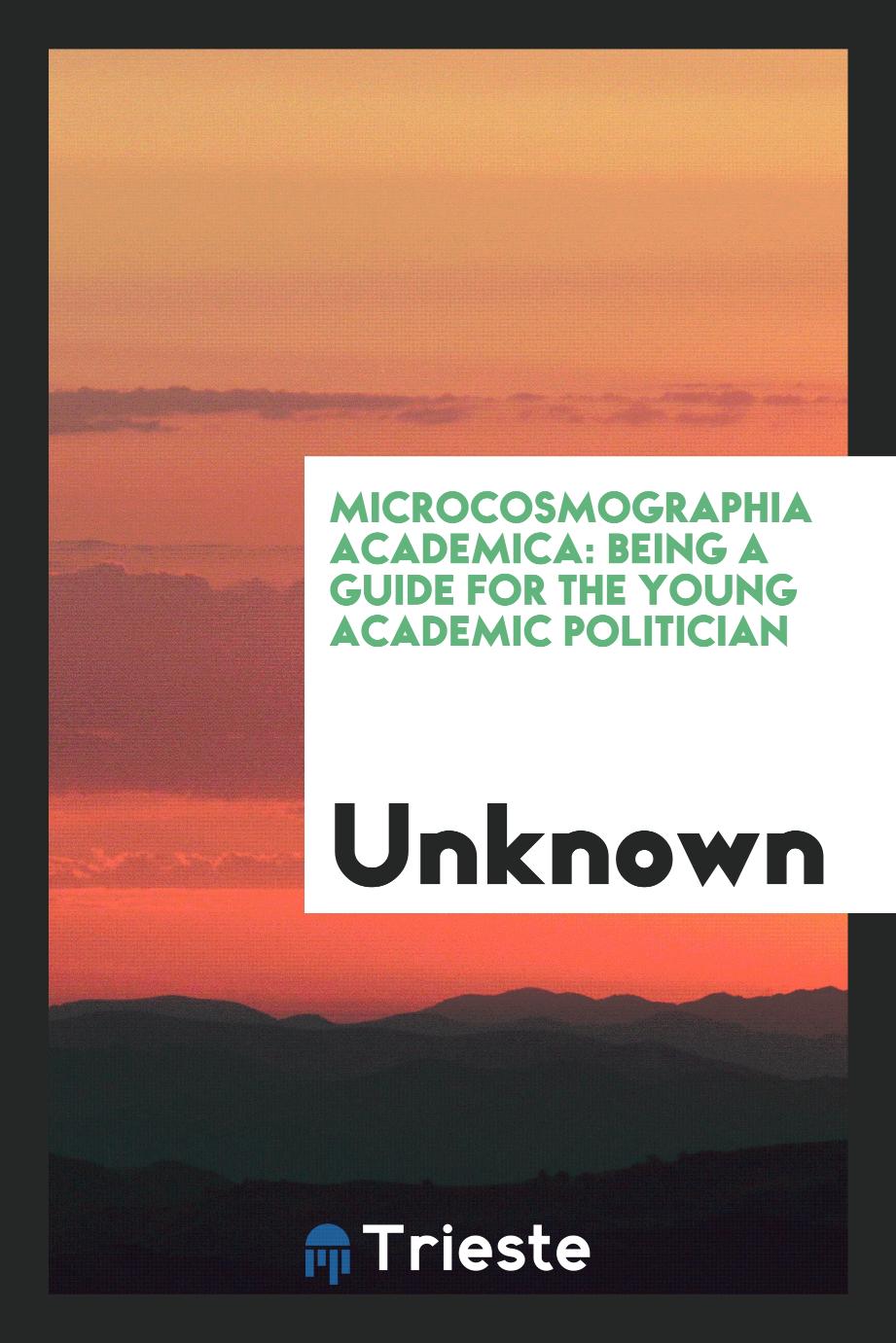 Unknown - Microcosmographia academica: being a guide for the young academic politician
