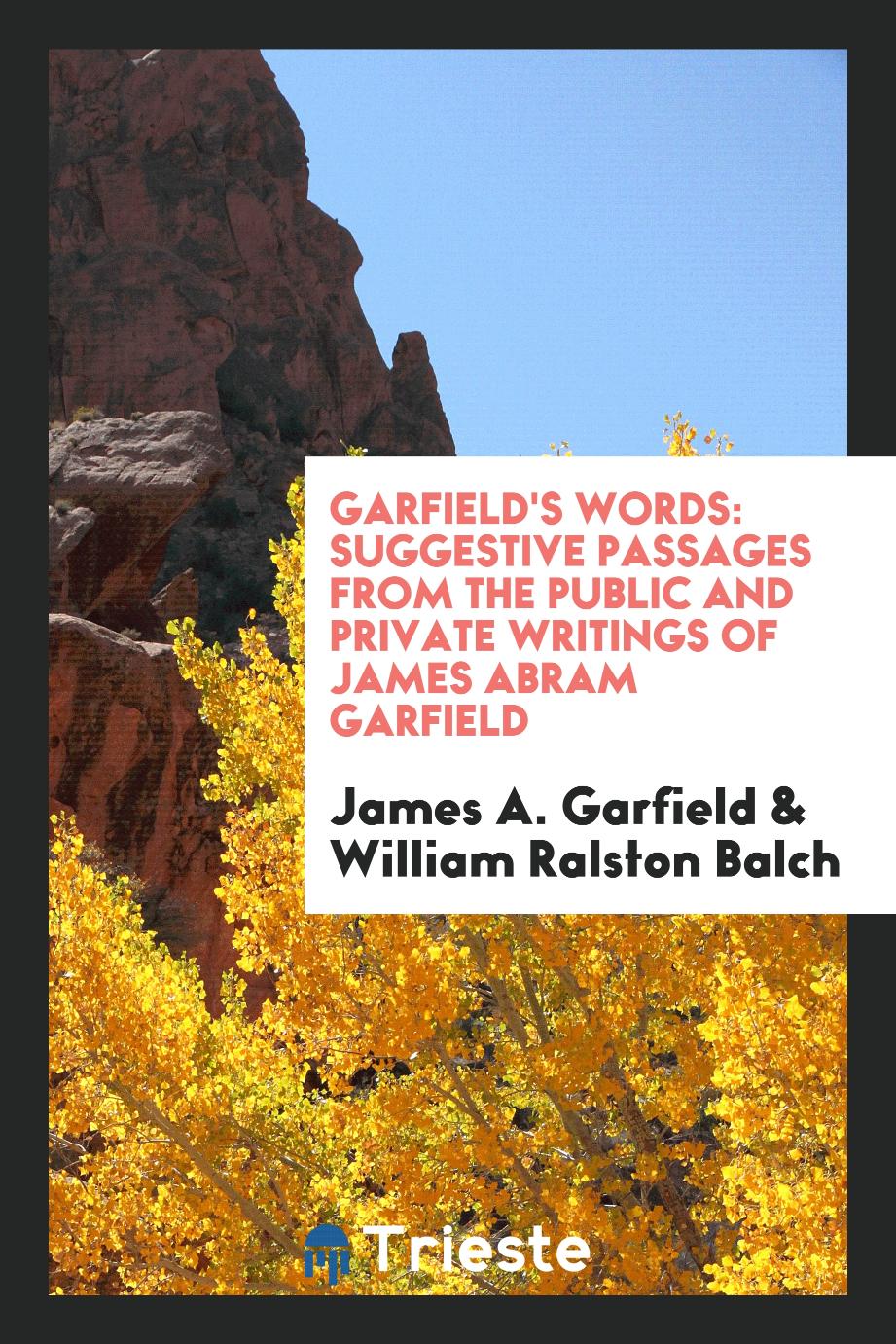 Garfield's Words: Suggestive Passages from the Public and Private Writings of James Abram Garfield