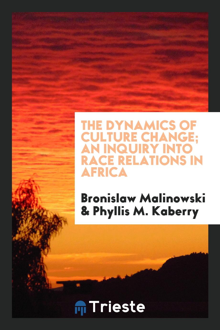 The dynamics of culture change; an inquiry into race relations in Africa