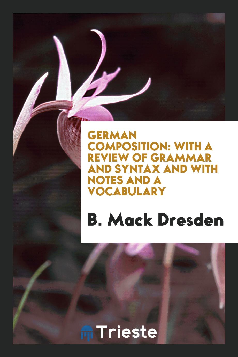German Composition: With a Review of Grammar and Syntax and with Notes and a Vocabulary